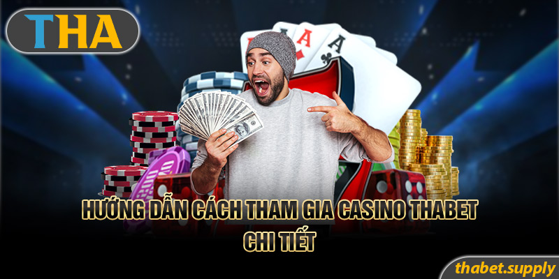 Hướng dẫn cách tham gia casino Thabet chi tiết