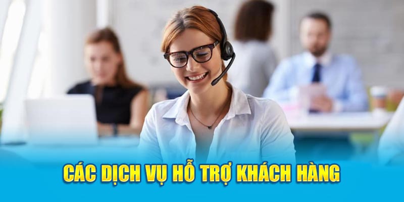 Dịch vụ nào khách hàng cần hỗ trợ