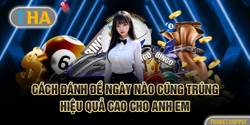 Cách đánh đề ngày nào cũng trúng hiệu quả cao cho anh em