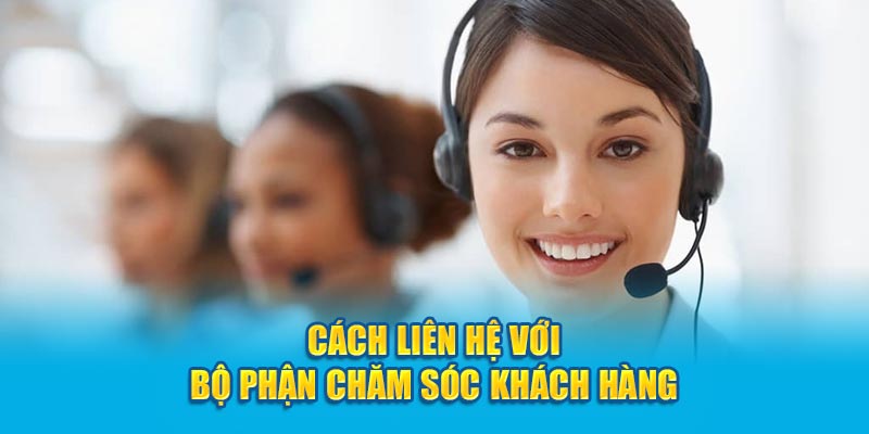 Cách liên hệ với bộ phận chăm sóc khách hàng