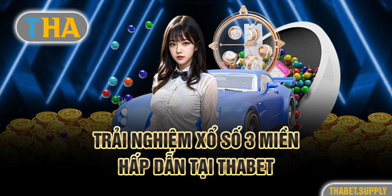 Trải nghiệm xổ số 3 miền hấp dẫn tại Thabet