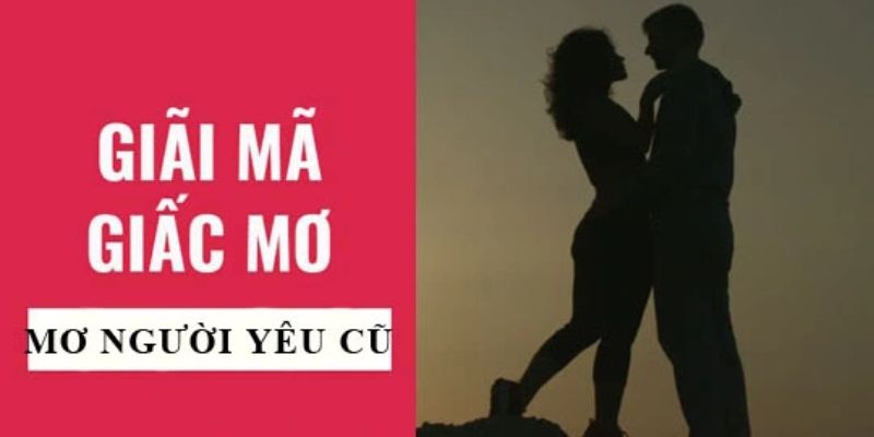 Chia sẻ điềm báo liên quan khi mơ thấy người yêu cũ