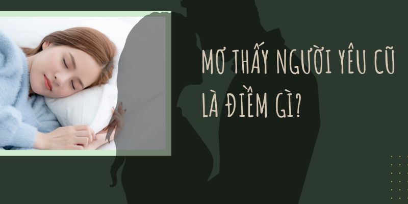 Ý nghĩa của giấc mơ thấy người yêu cũ theo chuyên gia